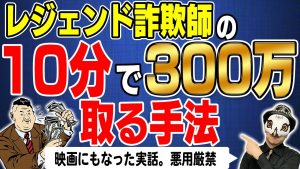 虚をつけば人は簡単に騙せる！レジェンド詐欺師の「数分で300万円出させる」テクニック！